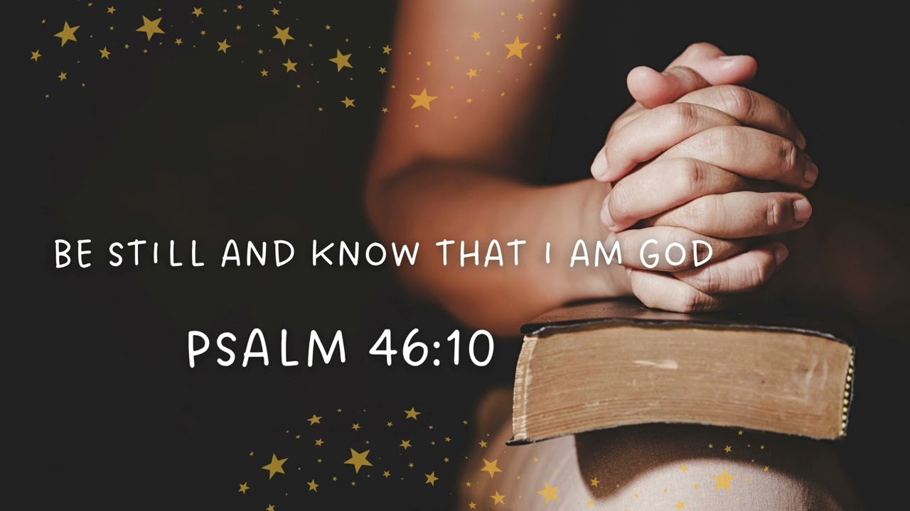 Be still and known that I am God.