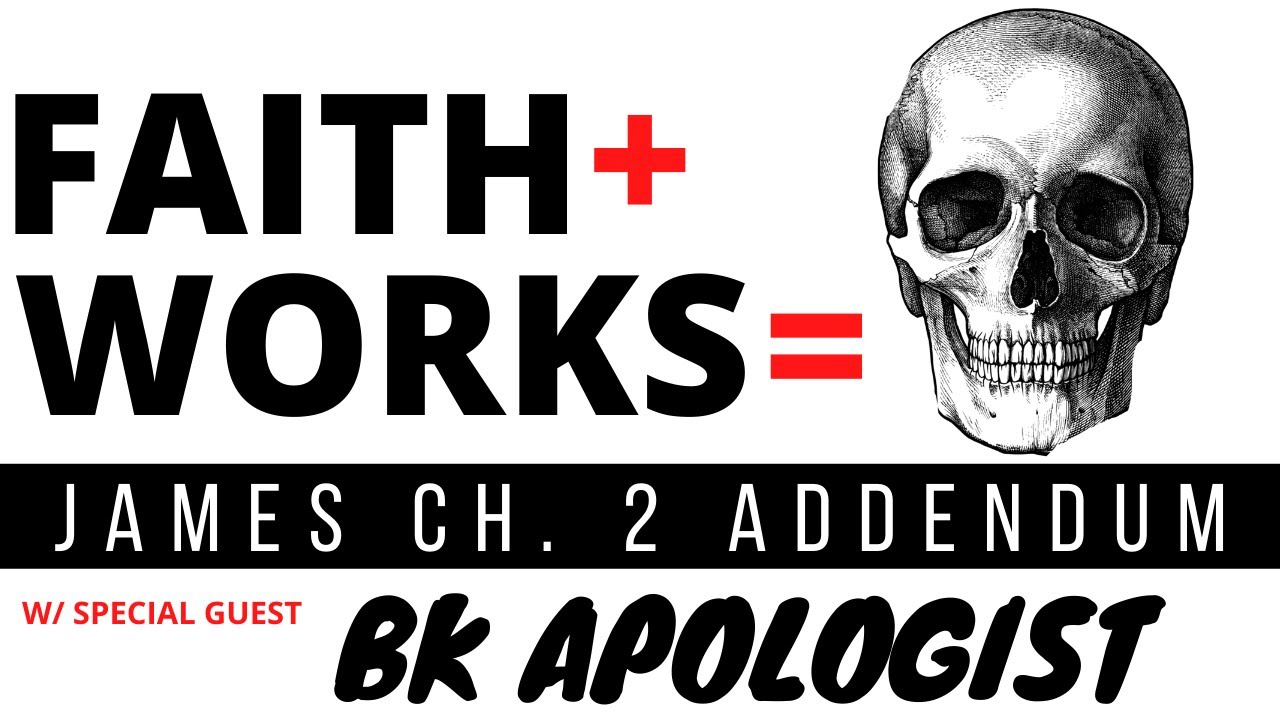 FAITH + WORKS JAMES 2 ADDENDUM W/SPECIAL GUEST BK APOLOGIST - YouTube