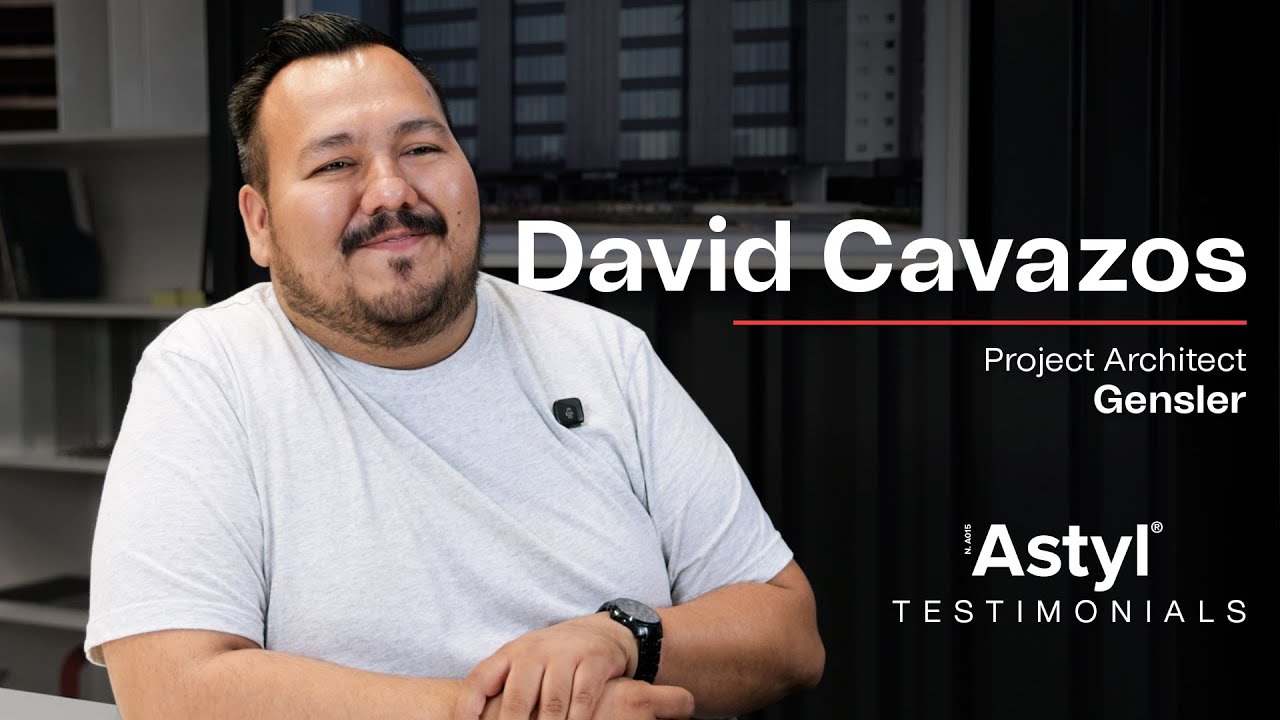 Astyl | Testimonial David Cavazos - Gensler | Materializing Architectural Concepts.