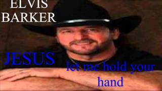 ELVIS BARKER ..JESUS LET ME HOLD YOUR HAND chords