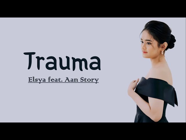 Elsya feat. Aan Story - Trauma | Lirik Lagu class=