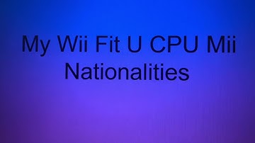 My Wii Fit U CPU Mii Nationalities