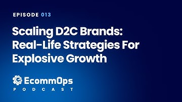013: Scaling D2C Brands: Real-Life Strategies for Explosive Growth