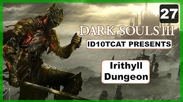 Dark Souls 3 - Irithyll Dungeon - Episode 27 - LP With ID10TCAT
