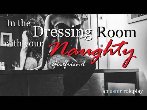 In the Dressing Room with Your Naughty Girlfriend ASMR Roleplay -- (Female x Listener)