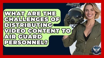 What Are the Challenges of Distributing Video Content to Air Guard Personnel? - Air Guard Commanders