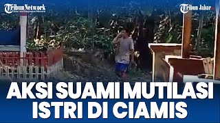 Aksi Suami Mutilasi Istri di Ciamis Jinjing Potongan Tubuh Terekam Video, Warga: Astaghfirullah!