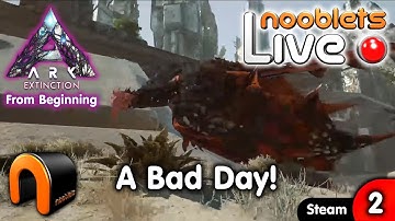 ARK Extinction A BAD DAY! - Ep2 NOOBLETS LIVE Streamed