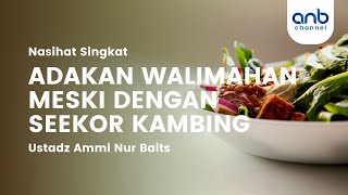 Nasehat Singkat - Adakan Walimahan Meski Dengan Seekor Kambing | Ustadz Ammi Nur Baits, S.T., B.A