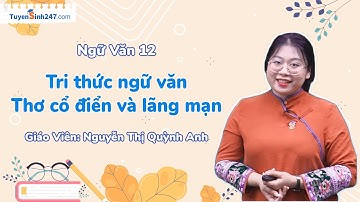 Tri thức ngữ văn - Thơ cổ điển và lãng mạn | Ngữ Văn 12 (CTST) | Cô Nguyễn Thị Quỳnh Anh