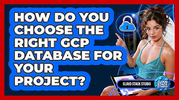 How Do You Choose The Right GCP Database For Your Project? - Cloud Stack Studio