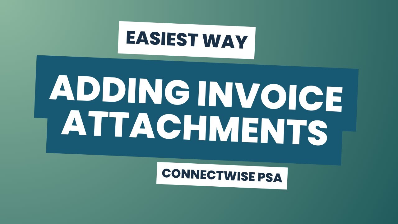 How to Easily Add Attachments to Invoices in ConnectWise PSA - YouTube