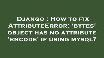 Django : How to fix AttributeError: 