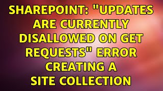 Sharepoint: "Updates are currently disallowed on GET requests" error creating a site collection
