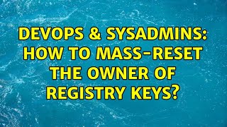 DevOps & SysAdmins: How to mass-reset the owner of registry keys? Wealth