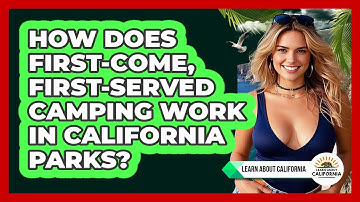 How Does First-come, First-served Camping Work In California Parks? - Learn About California