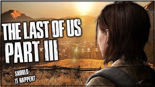 THE LAST OF US PART 3 / Part III : Should It Happen? The Last of Us 3 Discussion & Thoughts TLOU 3