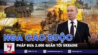 Tình báo Nga cáo buộc Pháp đưa 2.000 quân tới Ukraine, Paris tố Moskva “khiêu khích” - VNews