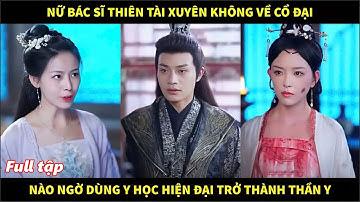 Nữ bác sĩ thiên tài xuyên không về cổ đại, nào ngờ dùng y học hiện đại trở thành thần y