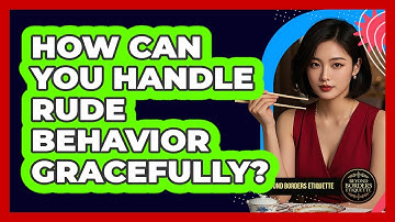 How Can You Handle Rude Behavior Gracefully? - Beyond Borders Etiquette