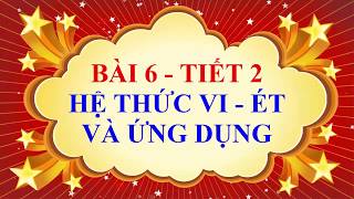 Toán học lớp 9 - Bài 6 - Hệ thức vi ét và ứng dụng - tiết 2