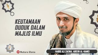 Keutamaan Duduk dalam Majlis Ilmu - Habib Ali Zaenal Abidin Al-Hamid