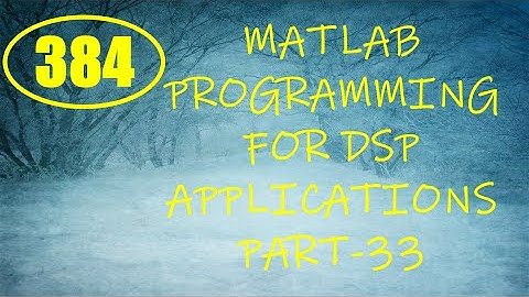 CME | Lecture-384 | MATLAB Programming for DSP Applications Part-33