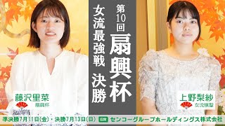 【決勝】第10回扇興杯女流最強戦【藤沢里菜扇興杯 －上野梨紗女流棋聖】