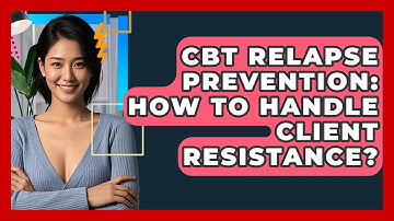 CBT Relapse Prevention: How To Handle Client Resistance? - CBT Toolkit