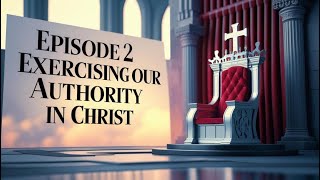 Exercising Our Authority in Christ Episode 2
