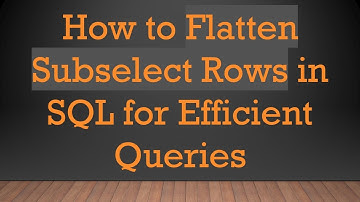 How to Flatten Subselect Rows in SQL for Efficient Queries