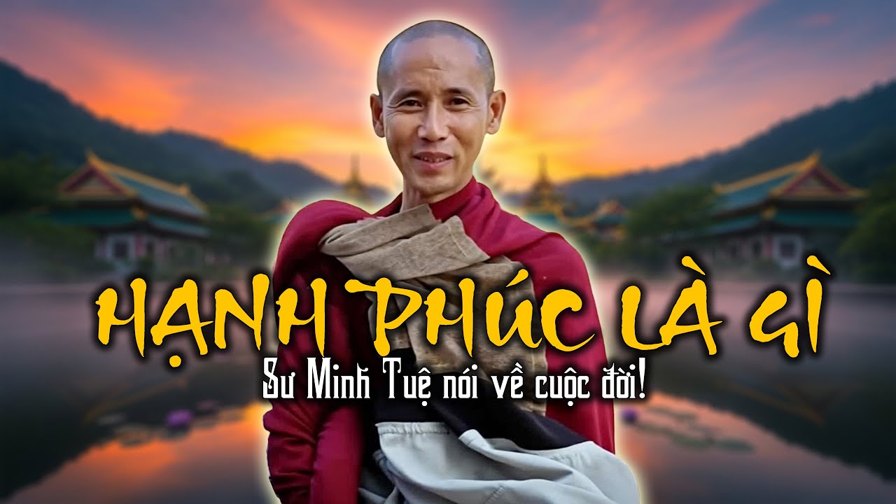 Hạnh phúc đích thực: Thứ bạn đang tìm kiếm có phải chỉ là phù du? | Sư Minh Tuệ