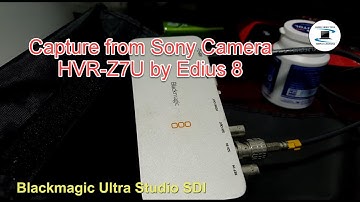 How to capture video from Sony Camera Z7U by Ultra Studio SDI and Edius 8.