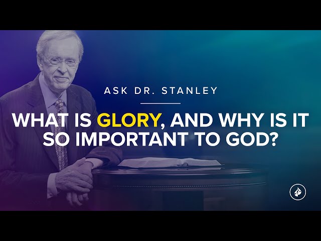 What is glory, and why is it so important to God? - Ask Dr. Stanley class=