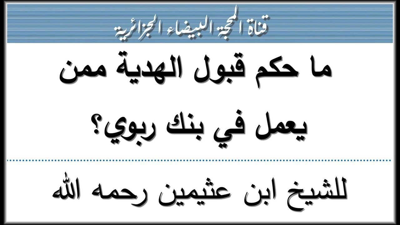 ما حكم قبول الهدية ممن يعمل في بنك ربوي؟ للشيخ ابن عثيمين رحمه الله