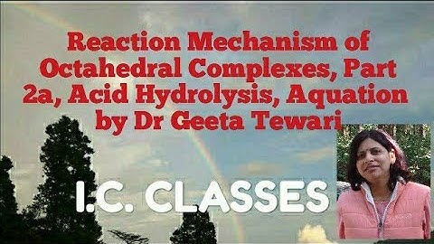 Reaction Mechanism of Octahedral Complexes, Part 2a, Acid Hydrolysis, Aquation by Dr Geeta CSIR/NET