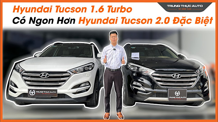 So sánh tucson 2.0 đặc biệt và 1.6 tgdi năm 2024