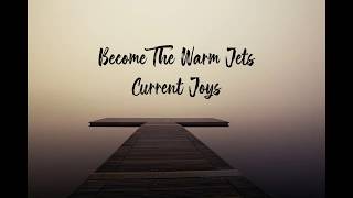 Become The Warm Jets - Current Joys | Lyric Video