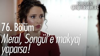 Meral, Songül'e makyaj yaparsa!  Kırgın Çiçekler 76. Bölüm  atv