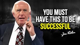 YOU MUST HAVE THIS TO BE SUCCESSFUL - JIM ROHN MOTIVATION