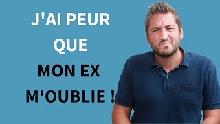 J'AI PEUR QUE MON EX M'OUBLIE QUE FAIRE ?