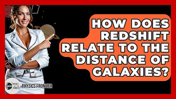 How Does Redshift Relate To The Distance Of Galaxies? - Physics Frontier
