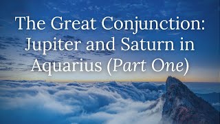 The Great Conjunction: Jupiter and Saturn in Aquarius (Part One)