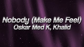Oskar Med K, Khalid - Nobody (Make Me Feel) 💫 (lyrics)