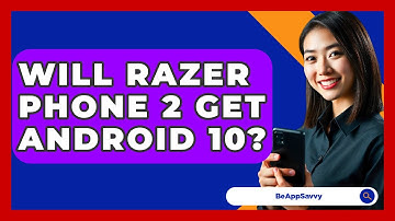 Will Razer Phone 2 Get Android 10? - Be App Savvy