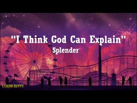 I Think God Can Explain - Splender (Lyrics)