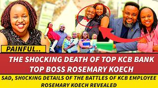 SAD! ROSEMARY KOECH SITUATION GETS WORSE AS PA!NFULL DETAILS EMERGE OF KCB TOP EMPLOYEE LIFE BATTLES