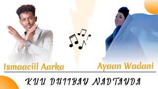 ISMACIIL AARKA VS AYAAN WADANI | KUU DHIBAY NAFTEYDA | OFFICIAL VEDIO 2022