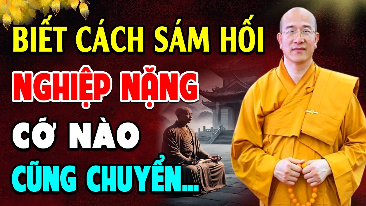 Biết Cách Sám Hối Nghiệp Nặng Cỡ Nào Cũng Chuyển (bài giảng cực hay) - Thầy Thích Trúc Thái Minh