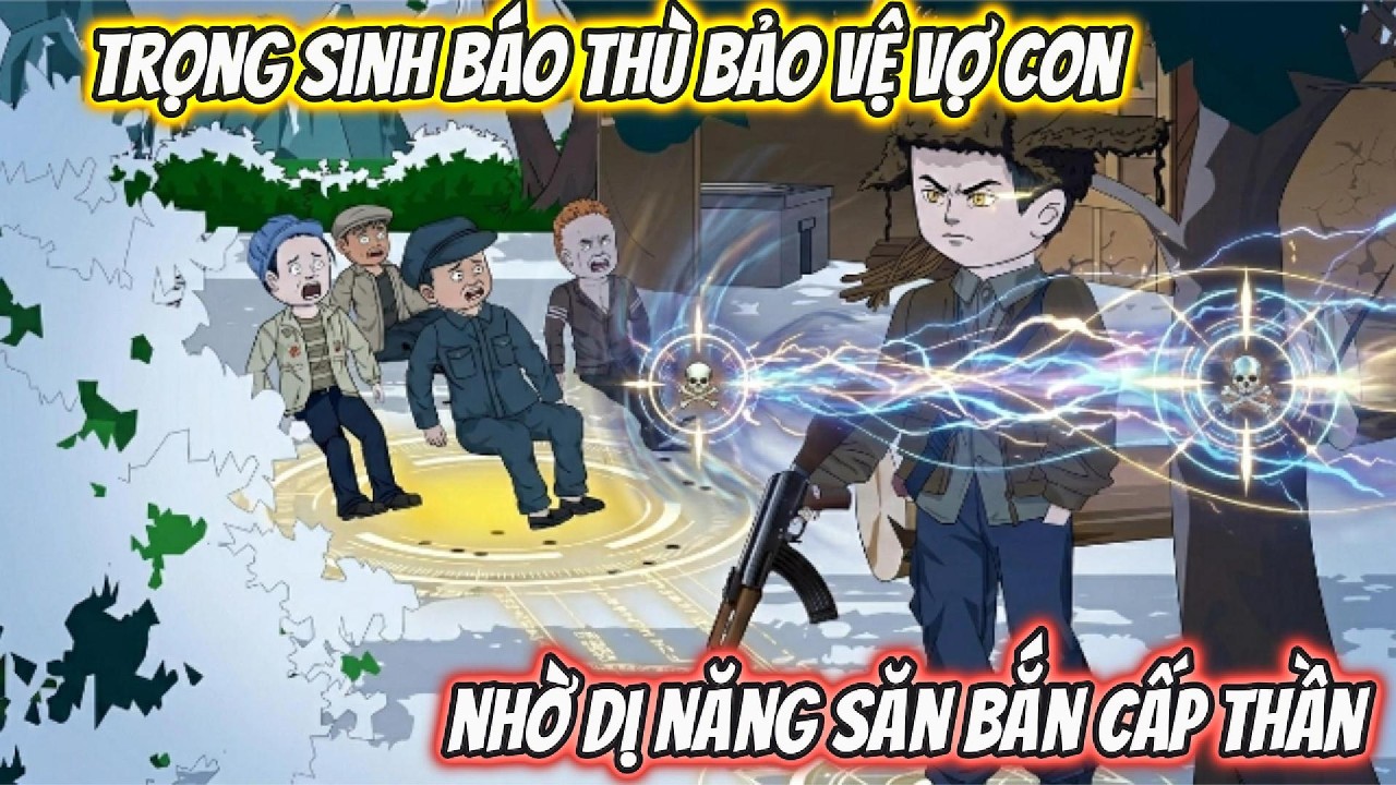Trọng Sinh Báo Thù Làm Giàu Nuôi Vợ Con Nhờ Dị Năng Săn Bắn Cấp Thần | BTC Vietsub